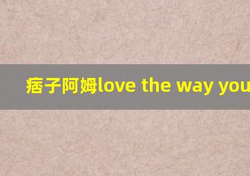 痞子阿姆love the way you lie